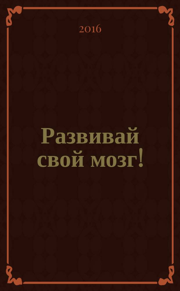 Развивай свой мозг! : уроки гениев Леонардо да Винчи, Платон, Станиславский, Пикассо