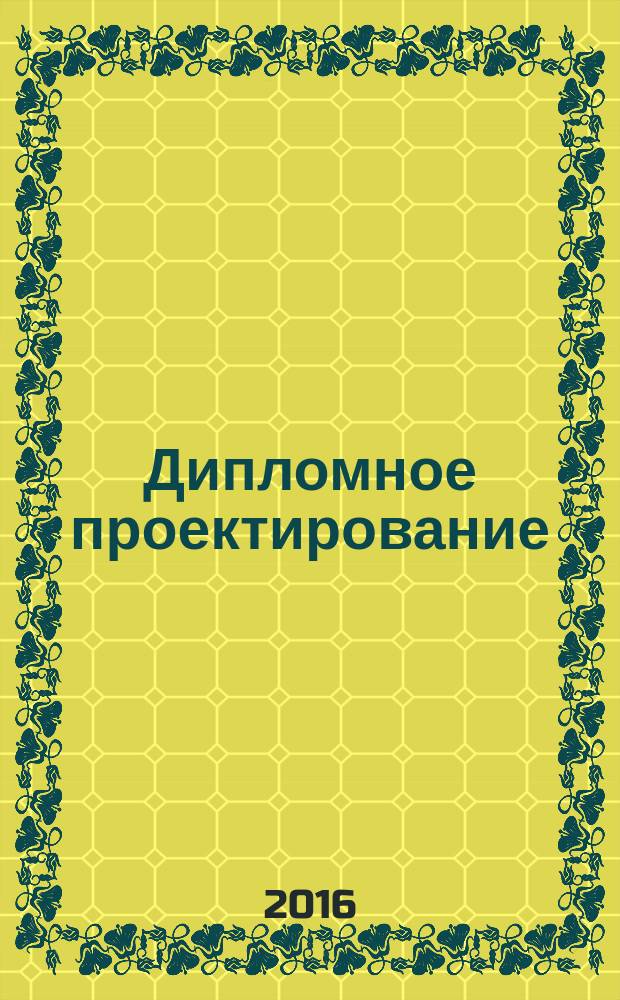 Дипломное проектирование : методическое пособие по организации, проведению, оформлению и контролю