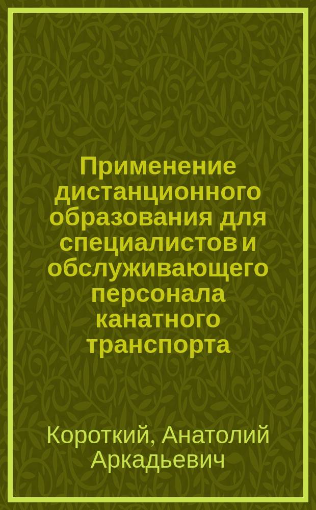 Применение дистанционного образования для специалистов и обслуживающего персонала канатного транспорта : учебное пособие : для магистрантов 2-го курса обучения по направлению подготовки магистров 23.04.02 "Наземные транспортно-технологические комплексы", изучающих курс "Система подготовки и аттестации для транспортно-технологических комплексов"