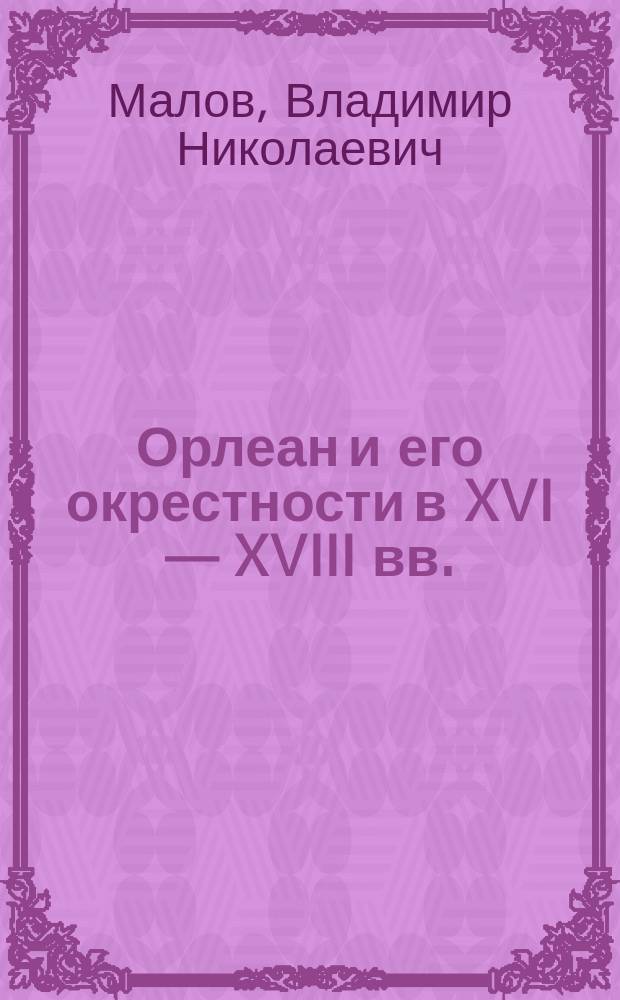 Орлеан и его окрестности в XVI — XVIII вв. = Orléans et ses environs aux XVI - XVIII siècles : (по коллекции орлеанских грамот в ОПИ ГИМ)