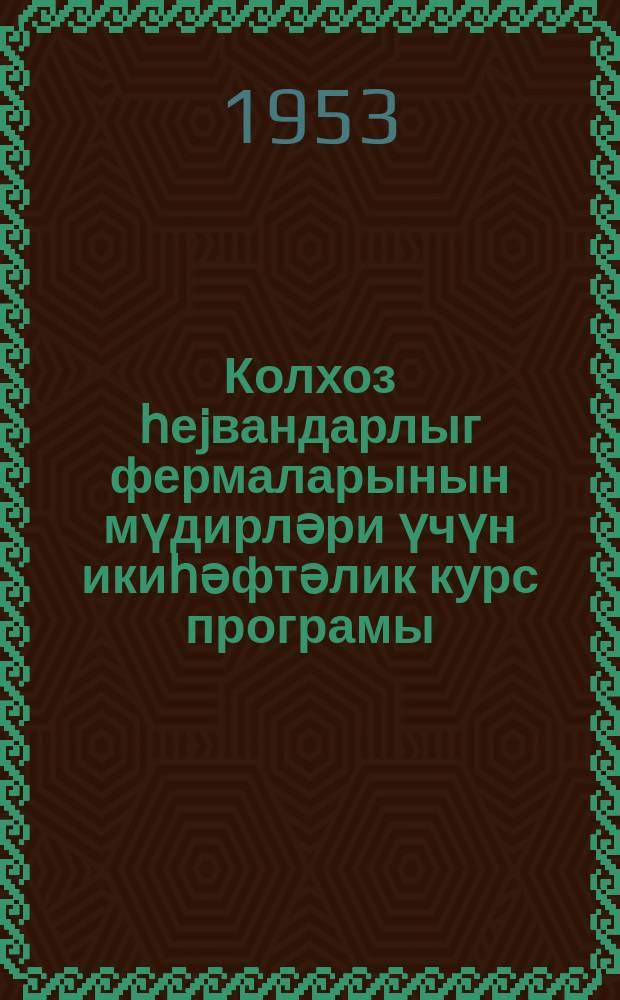 Колхоз һеjвандарлыг фермаларынын мүдирләри үчүн икиһәфтәлик курс програмы = Программа двухнедельных курсов заведующих колхозными животноводческими фермами