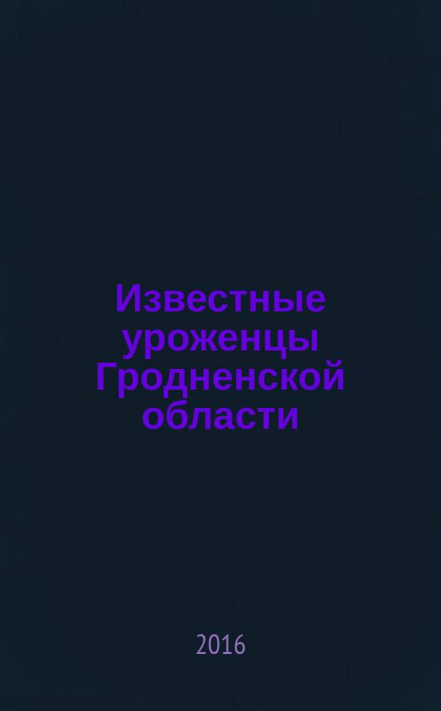 Известные уроженцы Гродненской области : vive la Принеманье