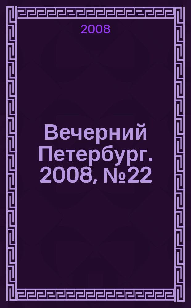 Вечерний Петербург. 2008, № 22 (23628) (8 февр.)