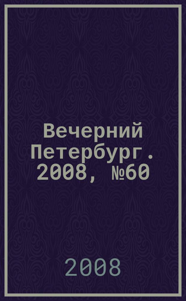 Вечерний Петербург. 2008, № 60 (23666) (4 апр.)