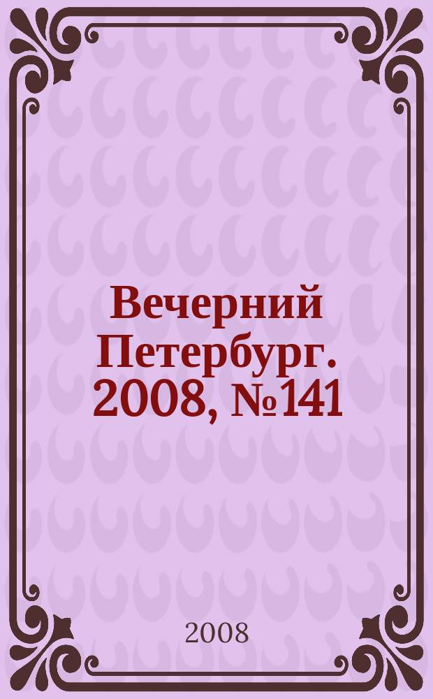 Вечерний Петербург. 2008, № 141 (23747) (5 авг.)