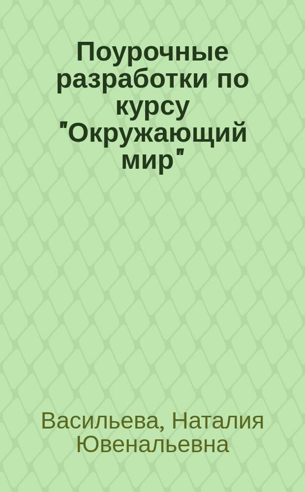 Поурочные разработки по курсу "Окружающий мир" : к УМК А.А. Плешакова ("Школа России") : 3 класс : учебно-методическое пособие