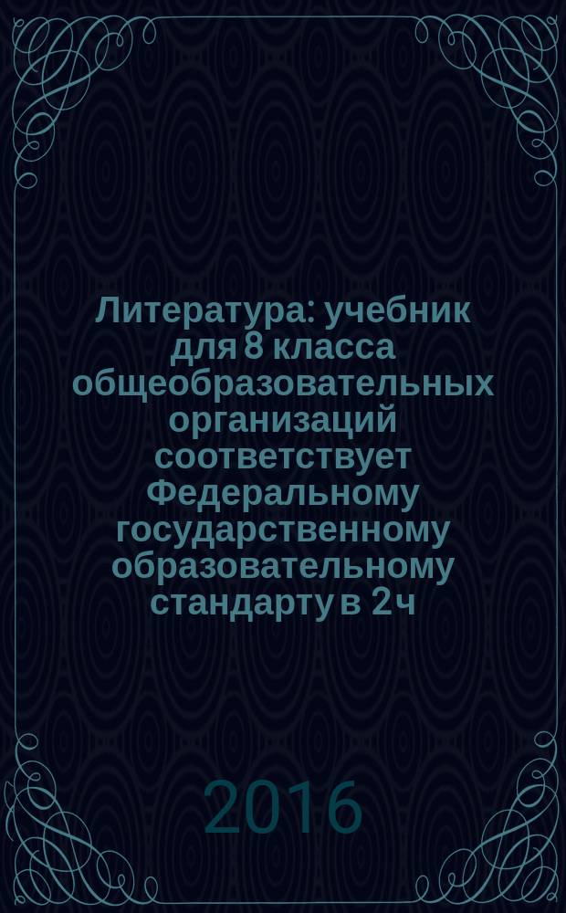 Литература : учебник для 8 класса общеобразовательных организаций соответствует Федеральному государственному образовательному стандарту в 2 ч. Ч. 1