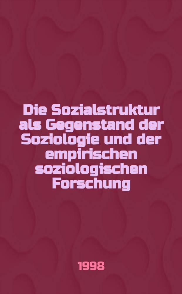 Die Sozialstruktur als Gegenstand der Soziologie und der empirischen soziologischen Forschung : Beiträge zu einem Kolloquium in memoriam Manfred Lötsch = Социальная структура как противостояние социологии и эмпирического социологического исследования: доклады коллоквиума памяти Манфреда Лётиа