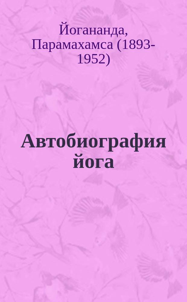 Автобиография йога : первое полное издание на русском языке