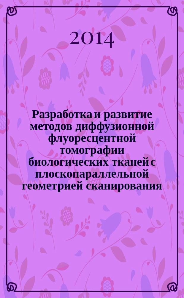 Разработка и развитие методов диффузионной флуоресцентной томографии биологических тканей с плоскопараллельной геометрией сканирования : автореферат диссертации на соискание ученой степени кандидата физико-математических наук : специальность 01.04.03 <Радиофизика>