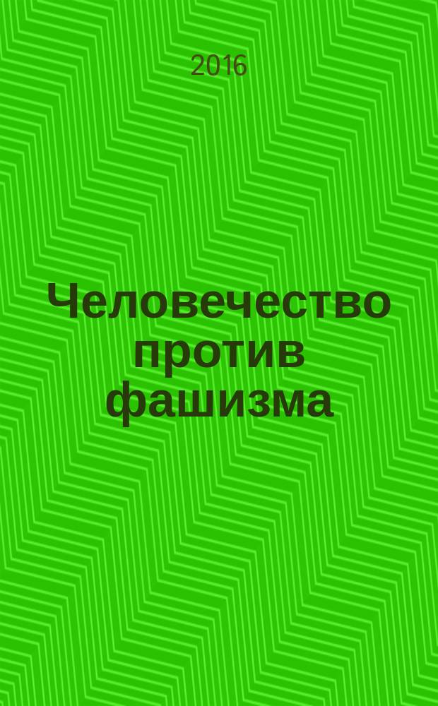 Человечество против фашизма: люди, народы, государства : материалы Международной научно-практической конференции, посвящённой 71-й годовщине Великой Победы, Омск, 29 апреля 2016 г