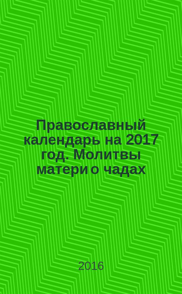 Православный календарь на 2017 год. Молитвы матери о чадах