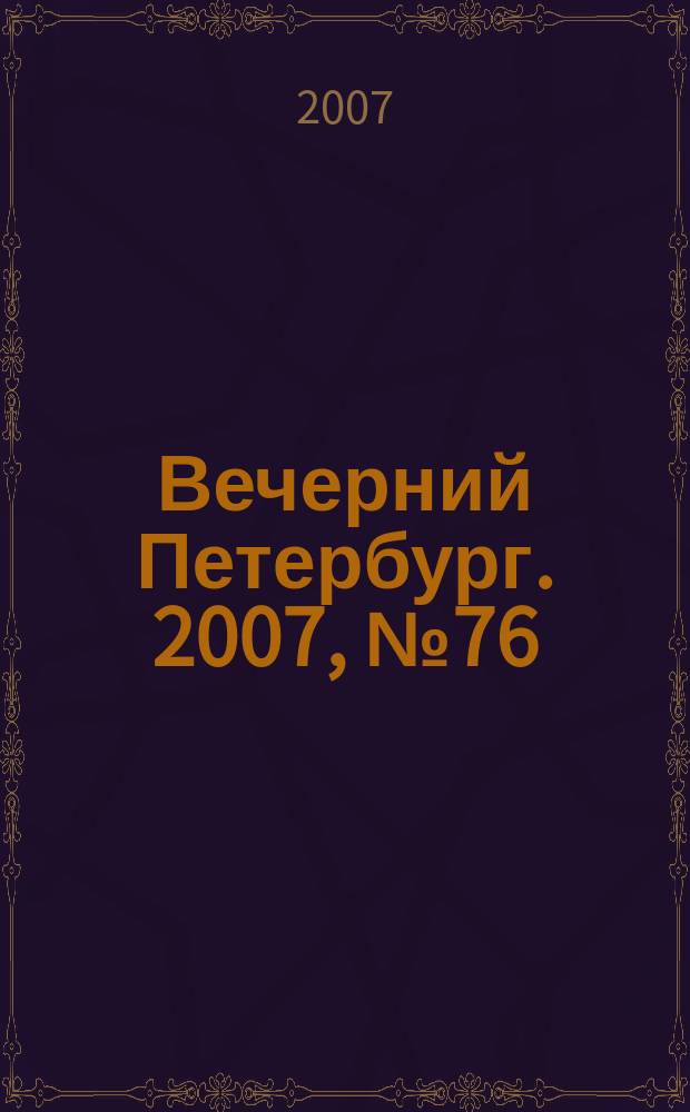 Вечерний Петербург. 2007, № 76 (23447) (27 апр.)