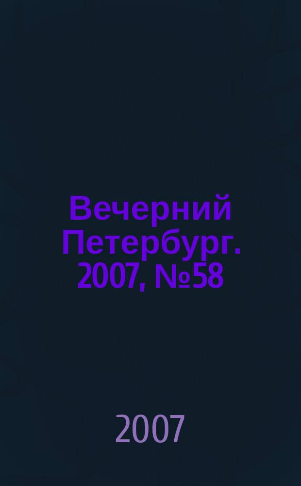 Вечерний Петербург. 2007, № 58 (23429) (3 апр.)