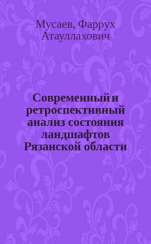 Современный и ретроспективный анализ состояния ландшафтов Рязанской области : монография