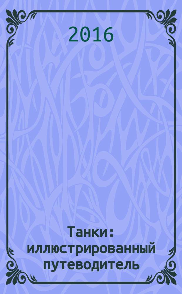 Танки : иллюстрированный путеводитель