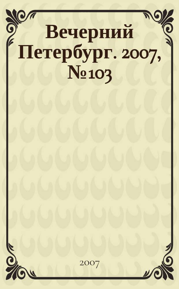 Вечерний Петербург. 2007, № 103 (23474) (9 июня)