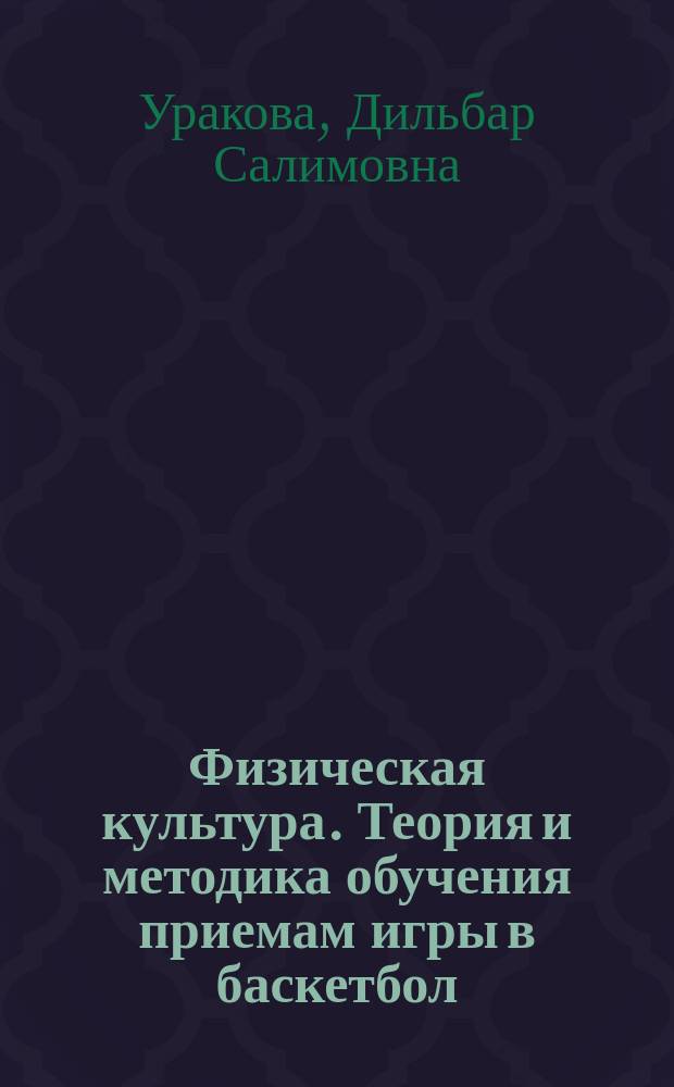 Физическая культура. Теория и методика обучения приемам игры в баскетбол : учебное пособие для студентов, обучающихся по направлению 08.03.01 "Строительство"