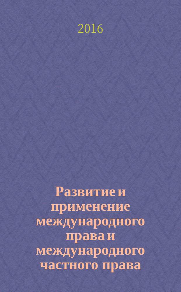 Развитие и применение международного права и международного частного права : материалы всероссийской научно-практической конференции, 8 апреля 2016 года