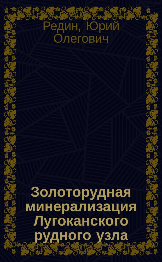 Золоторудная минерализация Лугоканского рудного узла (Восточное Забайкалье): минеральные ассоциации, возраст, эндогенная зональность : автореферат диссертации на соискание ученой степени кандидата геолого-минералогических наук : специальность 25.00.11 <Геология, поиски и разведка твердых полезных ископаемых, минерагения>