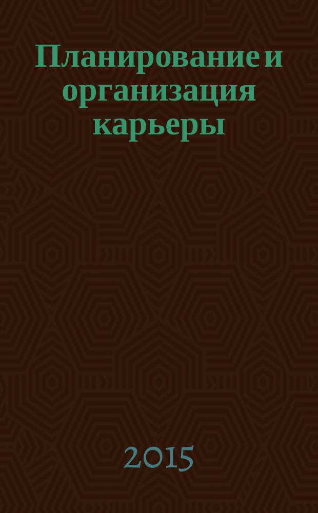 Планирование и организация карьеры : учебное пособие : для студентов, обучающихся по направлениям "38.03.03 - Управление персоналом" и "42.03.01 - Реклама и связи с общественностью"