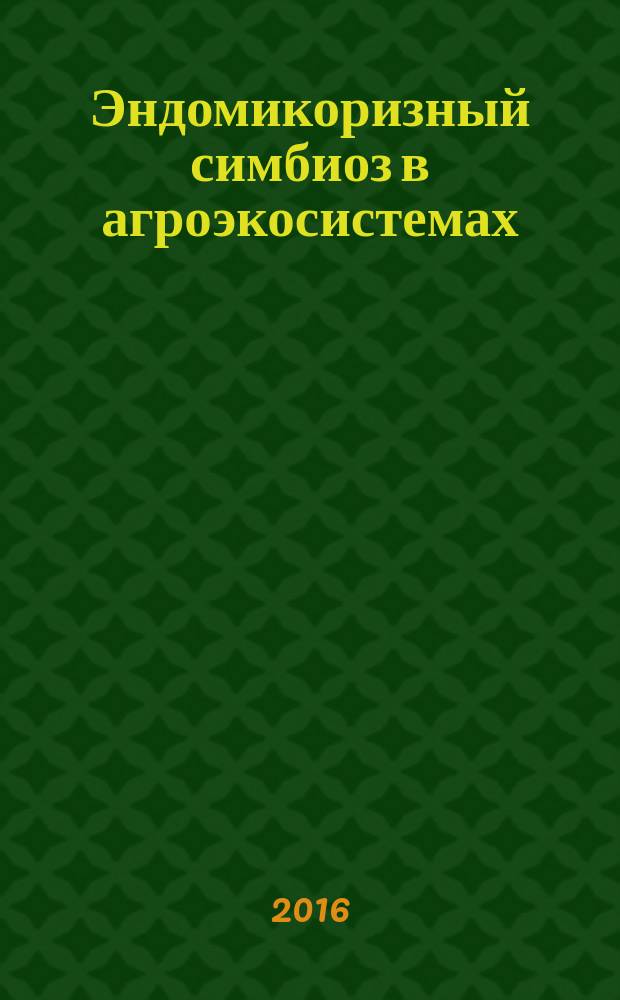 Эндомикоризный симбиоз в агроэкосистемах : монография