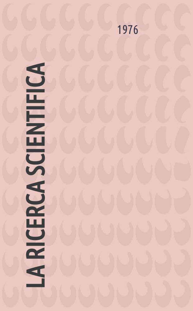 La Ricerca scientifica : Rivista del consiglio nazionale delle ricerche. 1976 к Anno 46 1976, № 3 : Scienze fisiche: Relazioni sull'attività del gruppo nazionale di struttura della materia negli anni 1973 - 1974