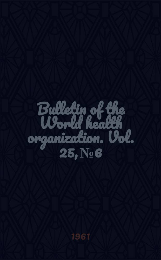 Bulletin of the World health organization. Vol. 25, № 6 : Tuberculosis