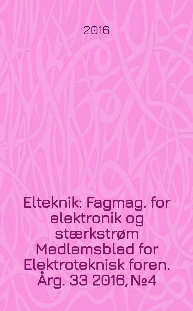 Elteknik : Fagmag. for elektronik og stærkstrøm Medlemsblad for Elektroteknisk foren. Årg. 33 2016, № 4