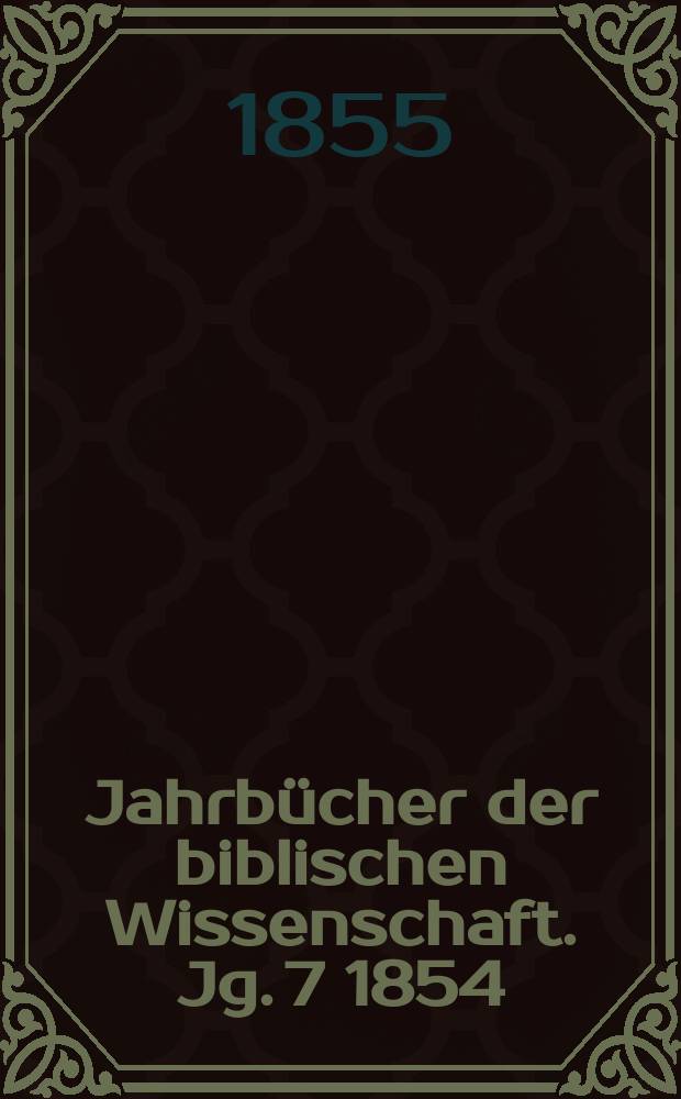 Jahrbücher der biblischen Wissenschaft. Jg. 7 1854/1855