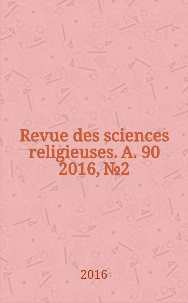 Revue des sciences religieuses. A. 90 2016, № 2 : Songes, visions, prophéties = Песни, видения, пророчества
