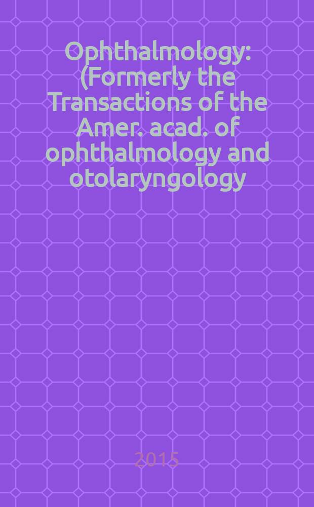 Ophthalmology : (Formerly the Transactions of the Amer. acad. of ophthalmology and otolaryngology). Vol. 122, № 6