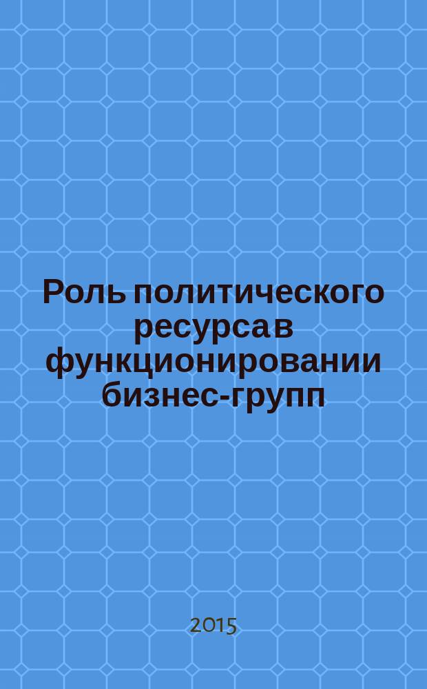 Роль политического ресурса в функционировании бизнес-групп : автореферат диссертации на соискание ученой степени кандидата экономических наук : специальность 08.00.01 <Экономическая теория>