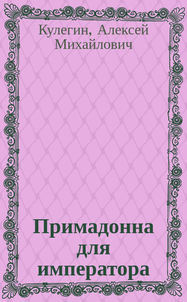Примадонна для императора : Николай II и Матильда Кшесинская : научно-популярный очерк