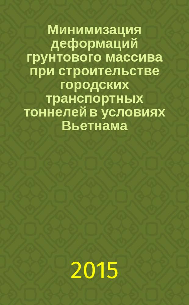 Минимизация деформаций грунтового массива при строительстве городских транспортных тоннелей в условиях Вьетнама : автореферат диссертации на соискание ученой степени кандидата технических наук : специальность 05.23.11 <Проектирование и строительство дорог, метрополитенов, аэродромов, мостов и транспортных тоннелей>