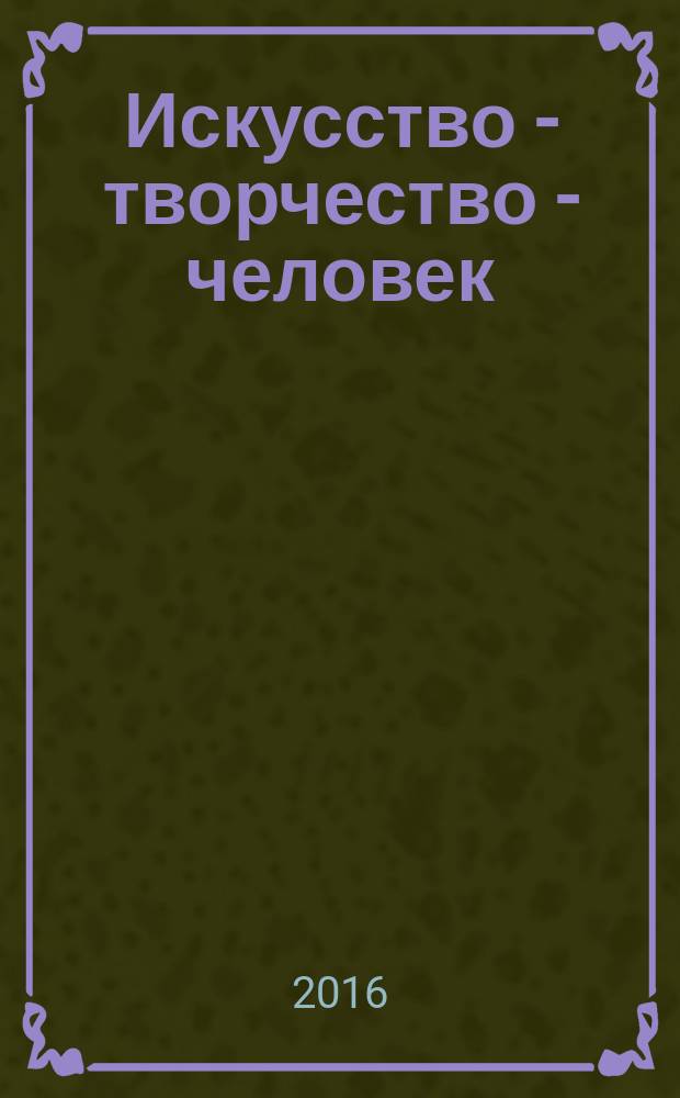 Искусство - творчество - человек: ценностные ориентиры в интеграции деятельности специалистов общего и дополнительного образования : сборник материалов Первой Кировской областной арт-терапевтической конференции "Арт-терапия: от свободы творчества к развитию личностного потенциала" (г. Киров, 26-27 ноября 2015 г.)