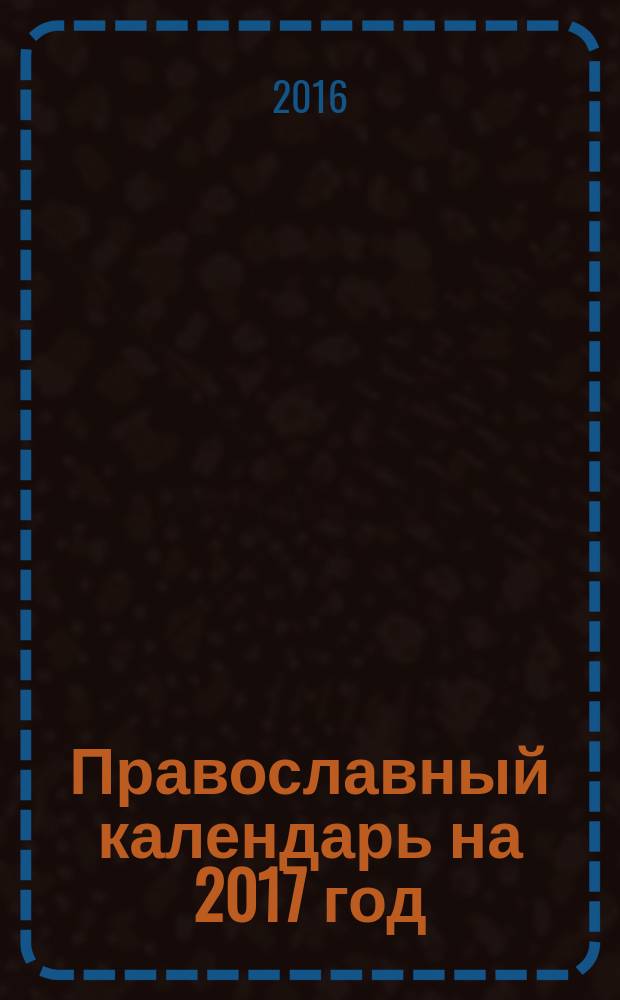 Православный календарь на 2017 год : с приложением акафиста преподобному Паисию Святогорцу