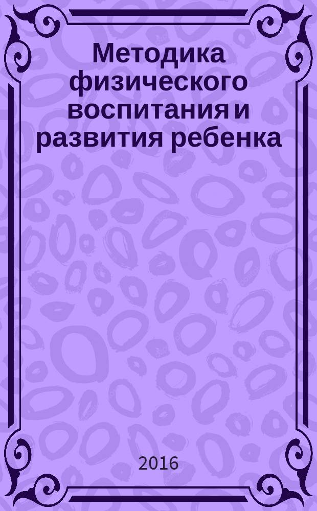 Методика физического воспитания и развития ребенка : учебное пособие для студентов высших учебных заведений, обучающихся по направлению подготовки 44.03.01 "Психолого-педагогическое образование" (квалификация (степень) "бакалавр")