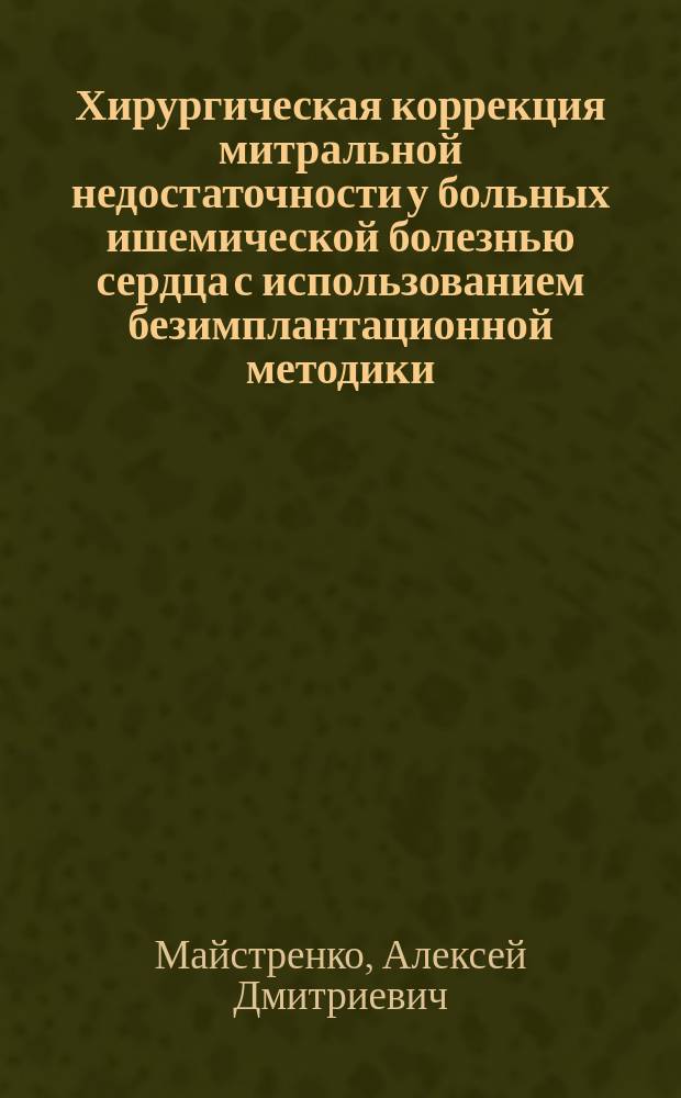 Хирургическая коррекция митральной недостаточности у больных ишемической болезнью сердца с использованием безимплантационной методики : автореферат диссертации на соискание ученой степени кандидата медицинских наук : специальность 14.01.26 <Сердечно-сосудистая хирургия>