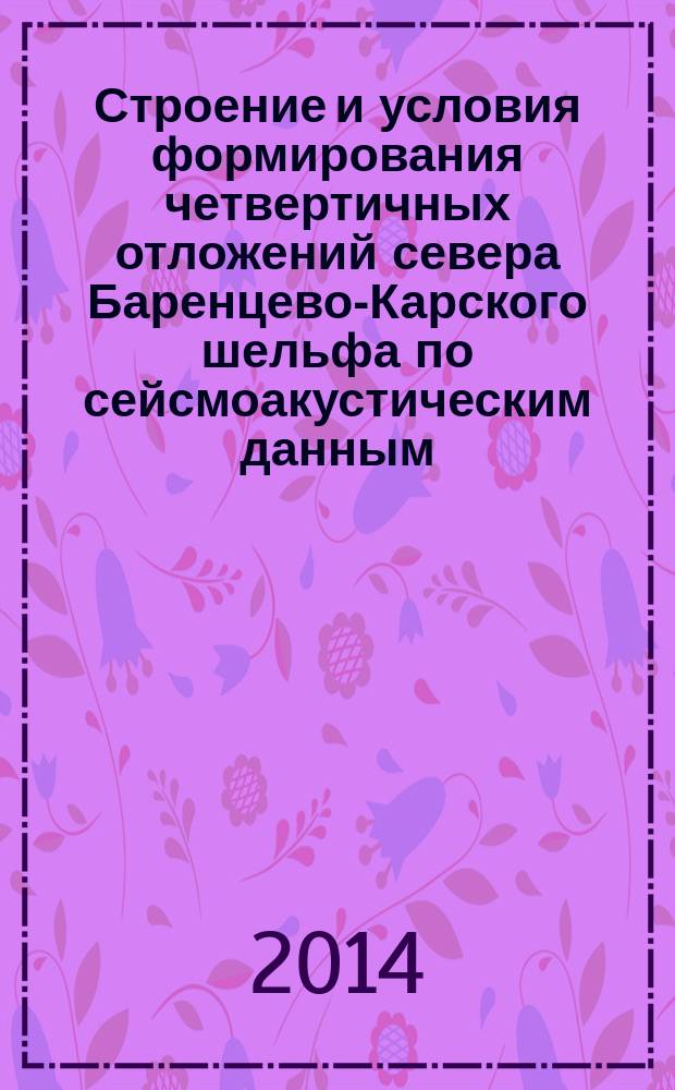 Строение и условия формирования четвертичных отложений севера Баренцево-Карского шельфа по сейсмоакустическим данным : автореферат диссертации на соискание ученой степени кандидата геолого-минералогических наук : специальность 25.00.01 <Общая и региональная геология>