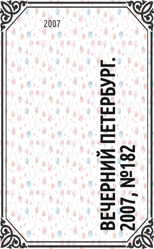 Вечерний Петербург. 2007, № 182 (23553) (11 окт.)