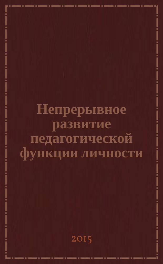 Непрерывное развитие педагогической функции личности : электронное учебно-методическое пособие : студентам бакалавриата и магистратуры направления подготовки 050400.62, 050400.68 "Психолого-педагогическое образование"