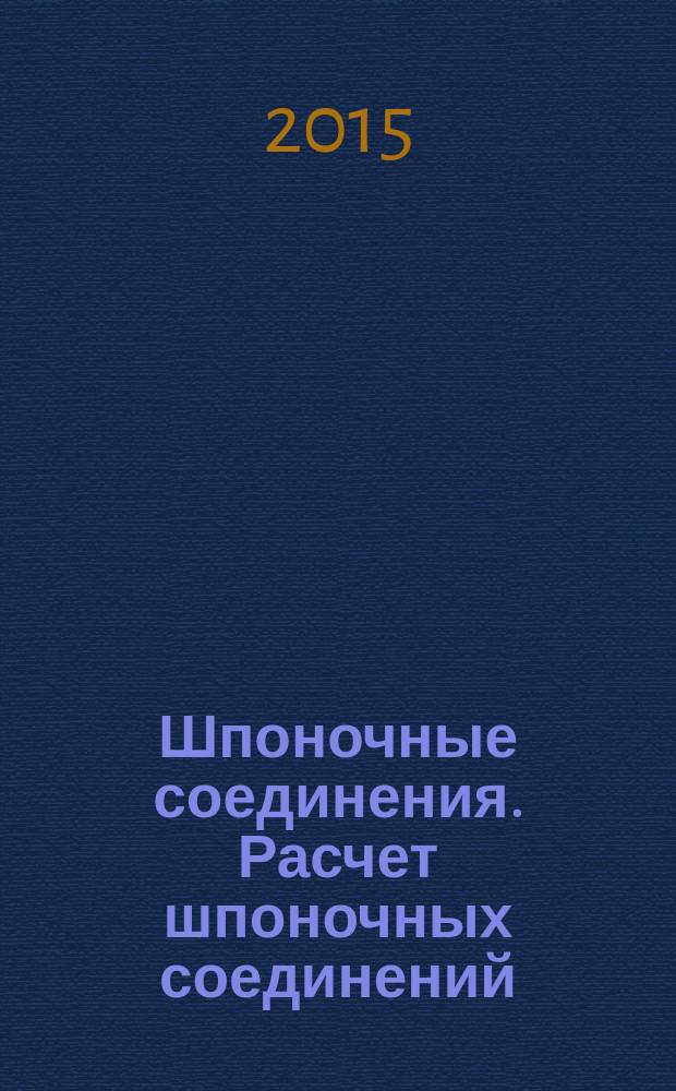 Шпоночные соединения. Расчет шпоночных соединений : электронное учебно-методическое пособие : по дисциплине "Детали машин и основы конструирования", направлений подготовки 151900.62 "Конструкторско-технологическое обеспечение машиностроительных производств", 150700.62 "Машиностроение", 141100.62 "Энергетическое машиностроение", 190600.62 "Эксплуатация транспортно-технологических машин и комплексов", 190109.65 "Наземные транспортно-технологические средства"