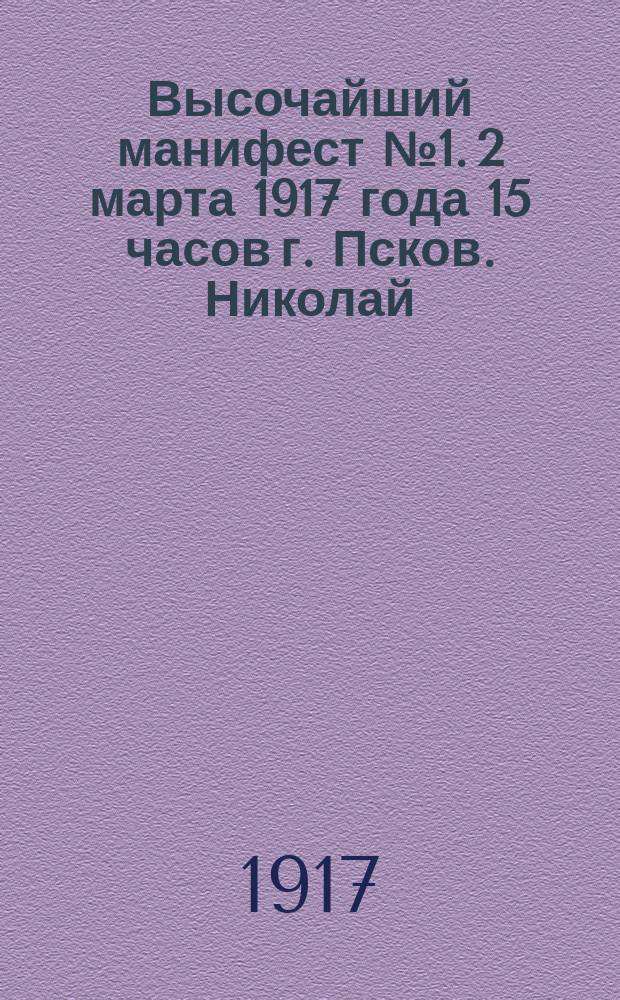 Высочайший манифест № 1. 2 марта 1917 года 15 часов г. Псков. Николай : листовка