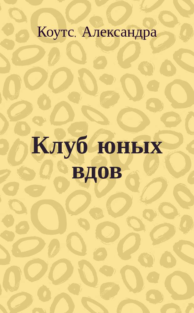 Клуб юных вдов : роман