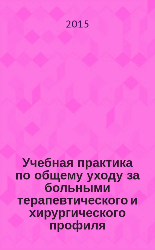 Учебная практика по общему уходу за больными терапевтического и хирургического профиля. Производственная практика «Помощник младшего медицинского персонала» : учебно-методическое пособие : текстовое учебное электронное издание : для студентов 1 курса, обучающихся по специальности 060101.65 "Лечебное дело"