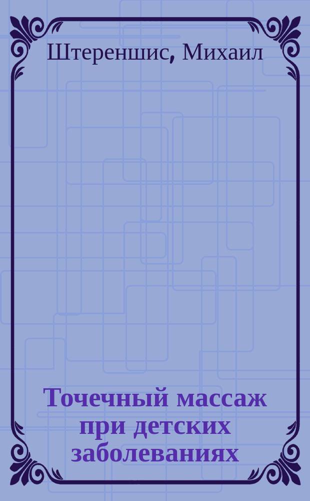 Точечный массаж при детских заболеваниях : акупрессура, шиацу и другие приемы