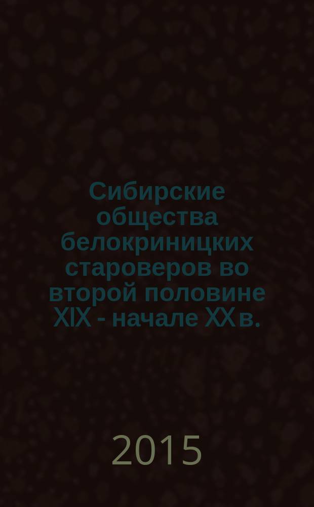 Сибирские общества белокриницких староверов во второй половине XIX - начале XX в.