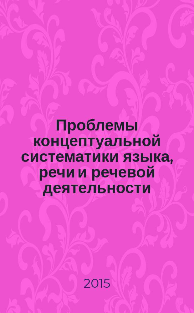 Проблемы концептуальной систематики языка, речи и речевой деятельности : материалы 9-й Всероссийской научной конференции, (Иркутск, 15-16 октября 2015 г.)