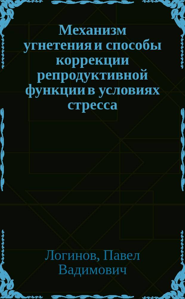 Механизм угнетения и способы коррекции репродуктивной функции в условиях стресса : монография